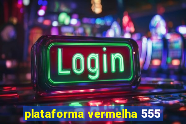 plataforma vermelha 555